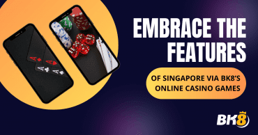 Embrace the Features of Singapore Via BK8's Online Casino Games